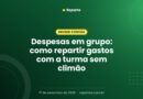 Despesas em grupo: como repartir gastos com a turma sem climão