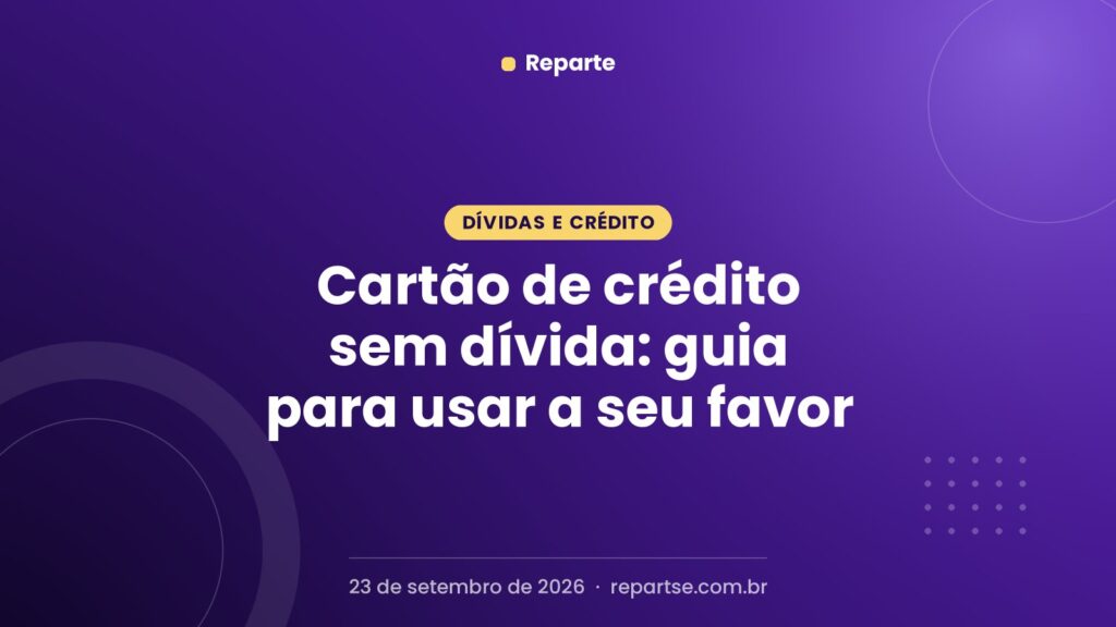 Cartão de crédito sem dívida: guia para usar a seu favor