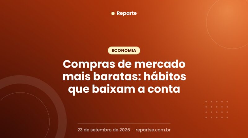 Compras de mercado mais baratas: hábitos que baixam a conta